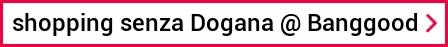 shopping senza Dogana @ Banggood